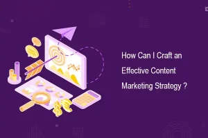 How Can I Craft an Effective Content MarketingStrategy?