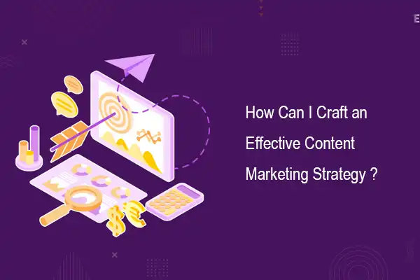 How Can I Craft an Effective Content MarketingStrategy?
