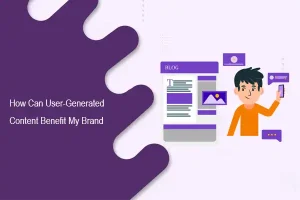 How Can User-Generated Content Benefit My Brand