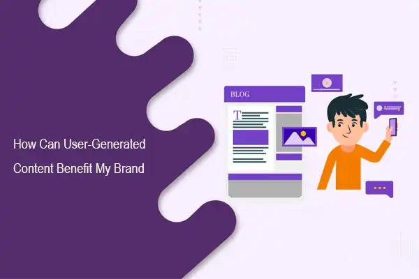 How Can User-Generated Content Benefit My Brand