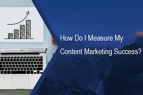 How Do I Measure My Content Marketing Success?