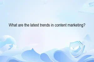 What are the latest trends in content marketing?