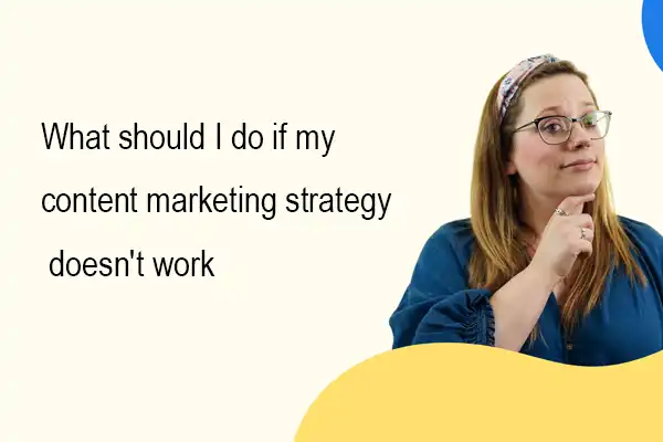 What should I do if my content marketing strategy doesn't work